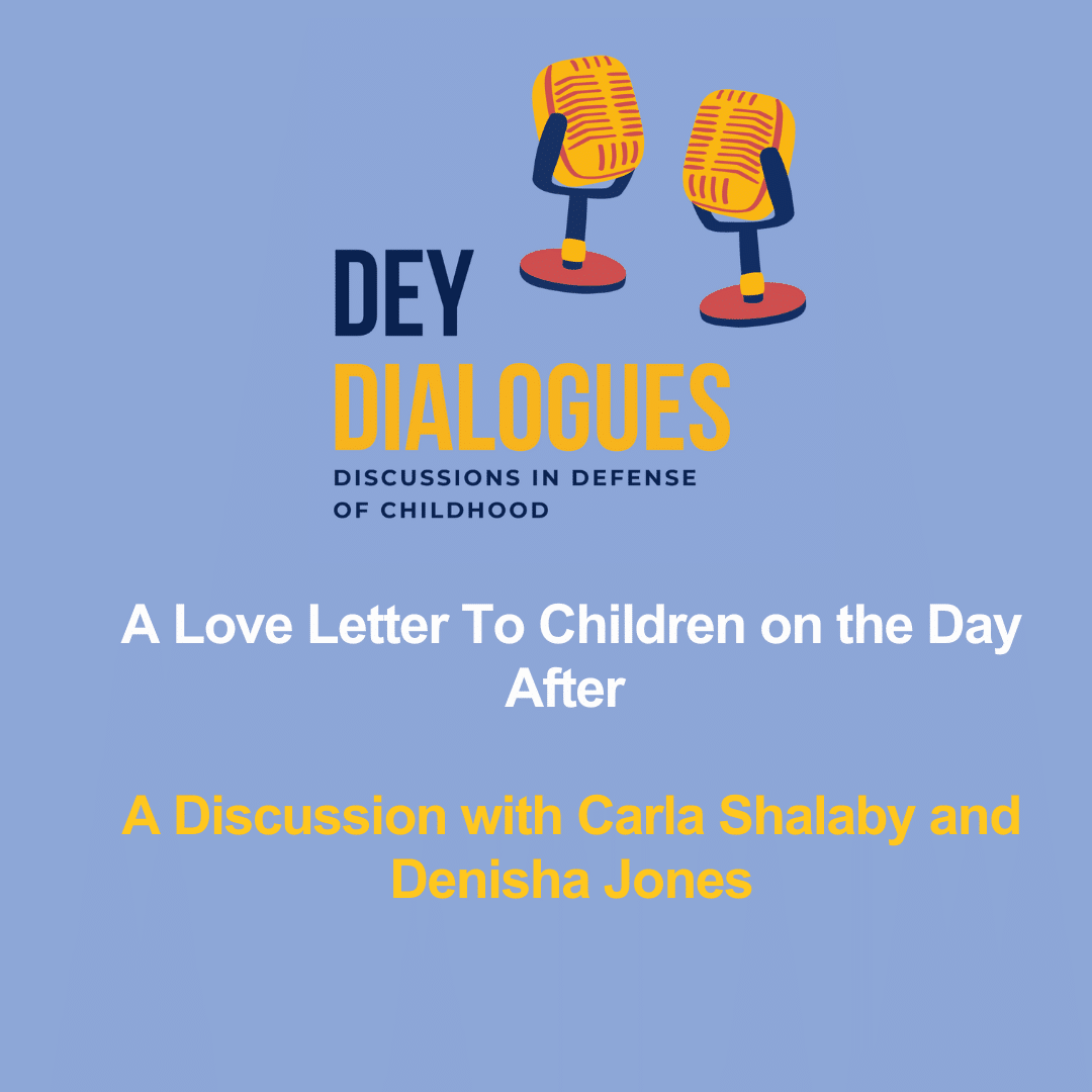 Podcast promotion for "DEY Dialogues" featuring a discussion titled "A Love Letter To Children on the Day After" with guests Carla Shalaby and Denisha Jones.