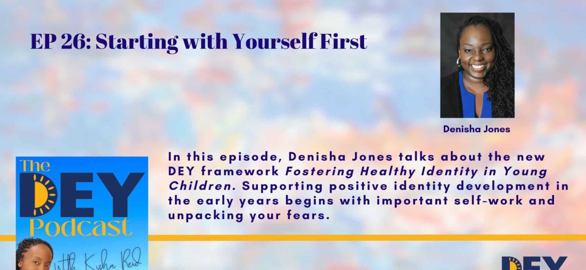 Podcast episode titled "EP 26: Starting with Yourself First" featuring Denisha Jones discussing the DEY framework on fostering healthy identity in young children. Her photo is on the right.
