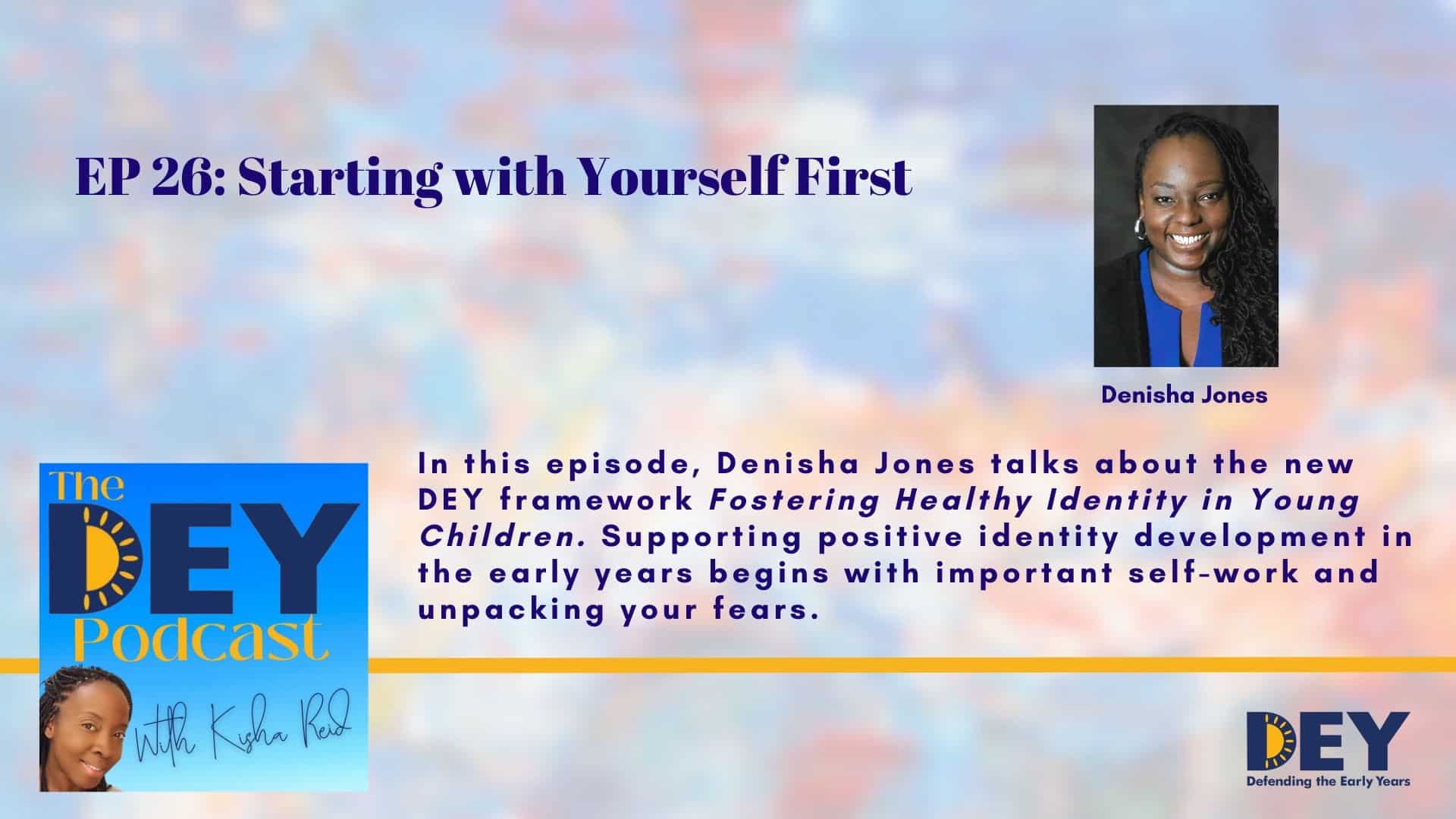 Podcast episode titled "EP 26: Starting with Yourself First" featuring Denisha Jones discussing the DEY framework on fostering healthy identity in young children. Her photo is on the right.
