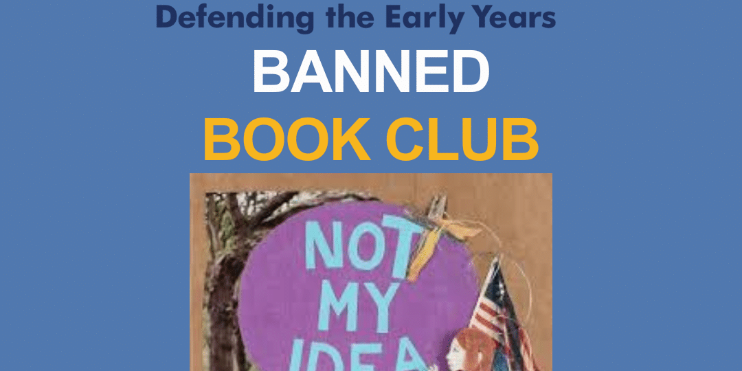 Blue poster with "DEY Defending the Early Years" at top, "Banned Book Club" in yellow, and a book cover titled "Not My Idea" featuring a child holding an American flag.