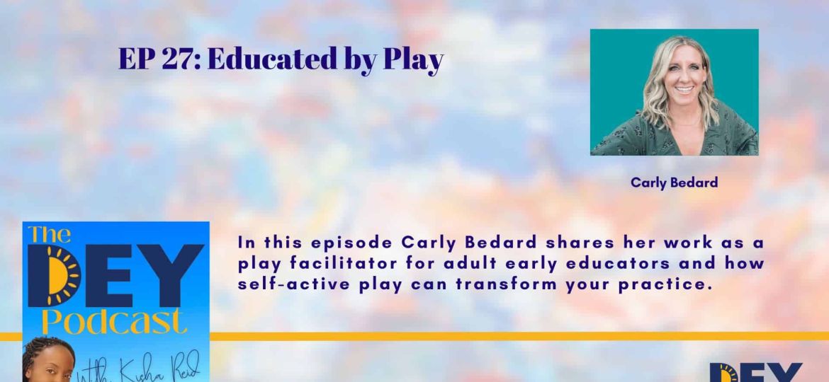 Podcast episode promo featuring guest Carly Bedard, discussing the role of play facilitation for adult early educators and the impact of self-active play on educational practice.