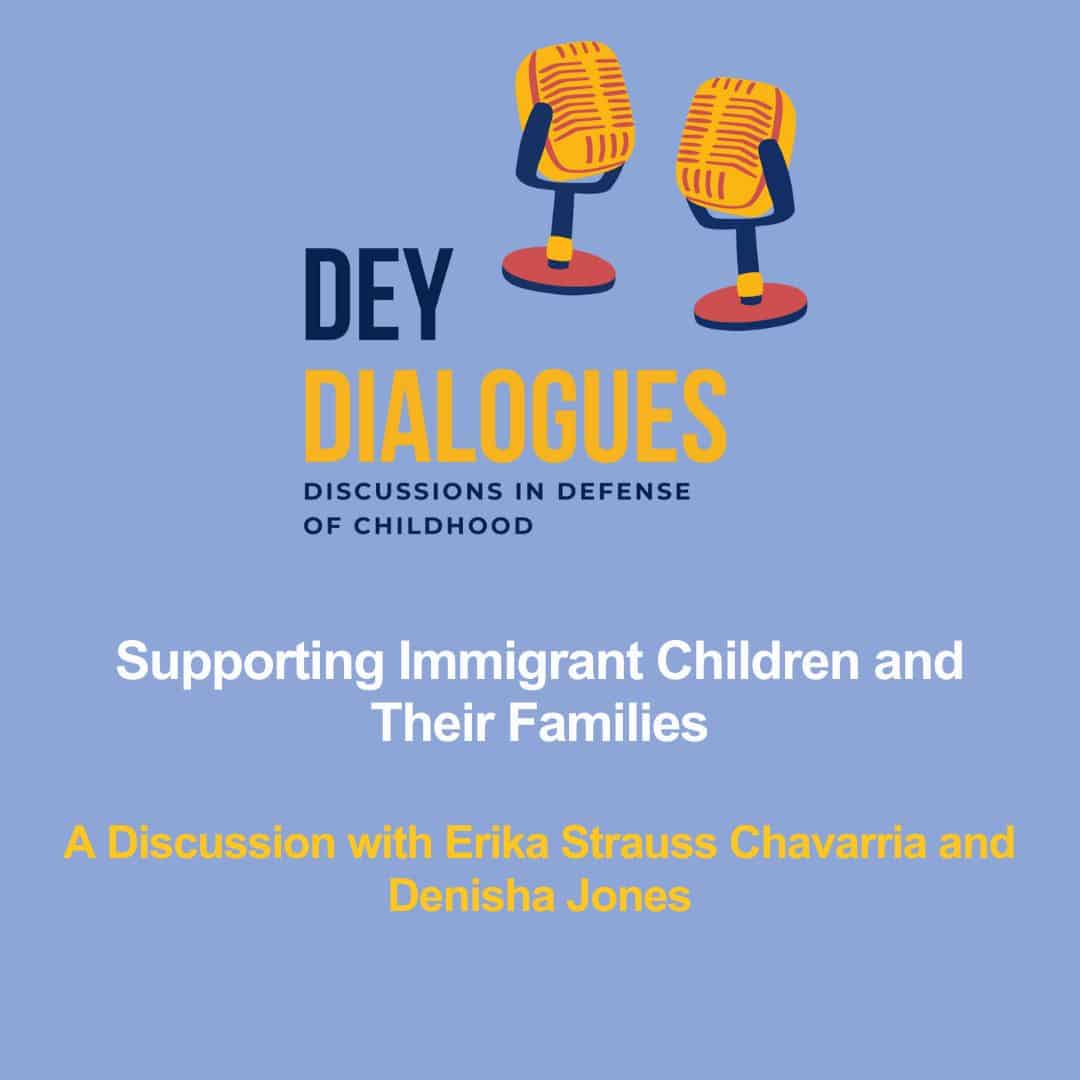 DEY Dialogues event poster with two microphones. Topic: Supporting Immigrant Children and Their Families. Featuring Erika Strauss Chavarria and Denisha Jones.