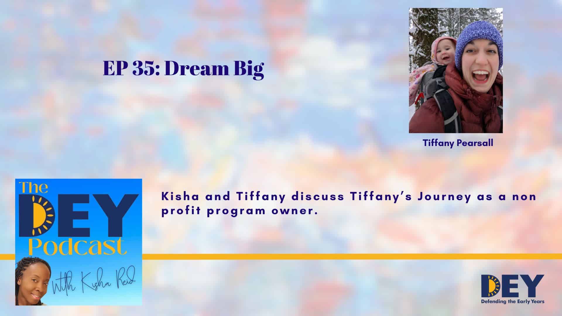 Podcast episode cover for "The DEY Podcast" titled "EP 35: Dream Big," featuring guest Tiffany Pearsall, discussing her journey as a nonprofit program owner.