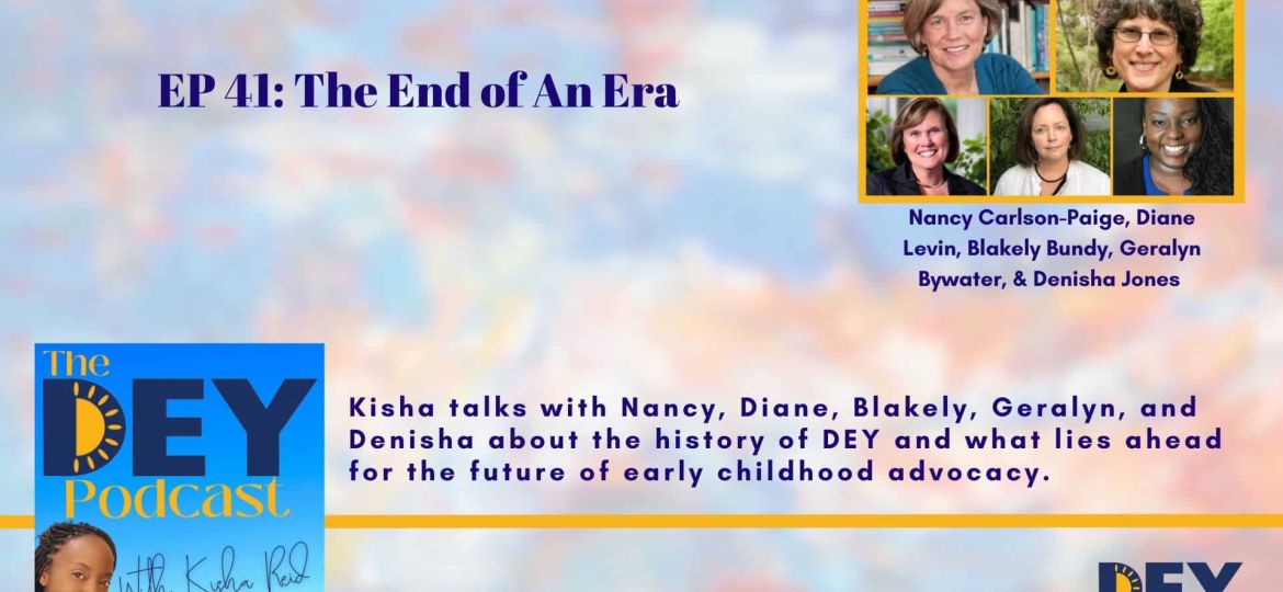 Podcast episode promo image featuring the title "EP 41: The End of An Era" with photos of six women and text about discussing the history and future of DEY in early childhood advocacy.